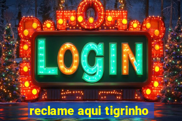 reclame aqui tigrinho